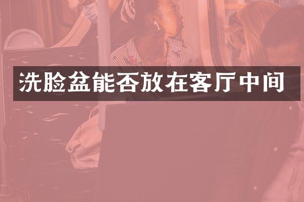 洗脸盆能否放在客厅中间