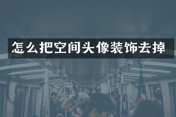 怎么把空间头像装饰去掉