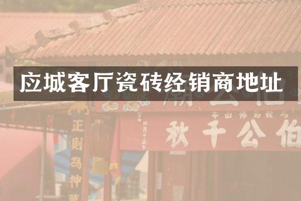 应城客厅瓷砖经销商地址
