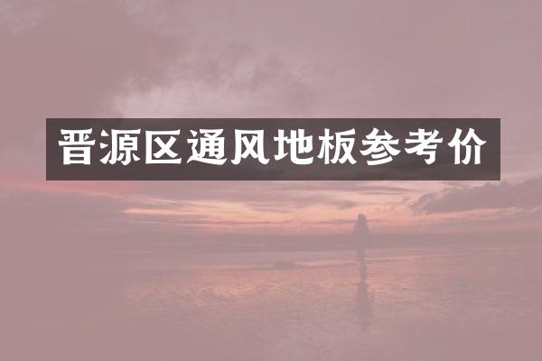 晋源区通风地板参考价