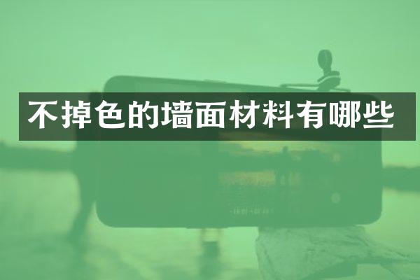 不掉色的墙面材料有哪些