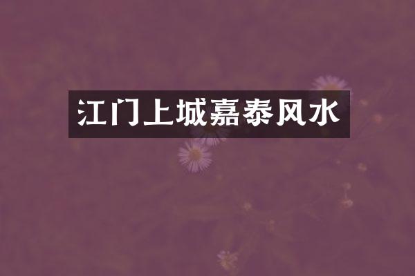 江门上城嘉泰风水