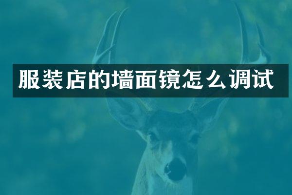 服装店的墙面镜怎么调试