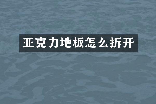 亚克力地板怎么拆开