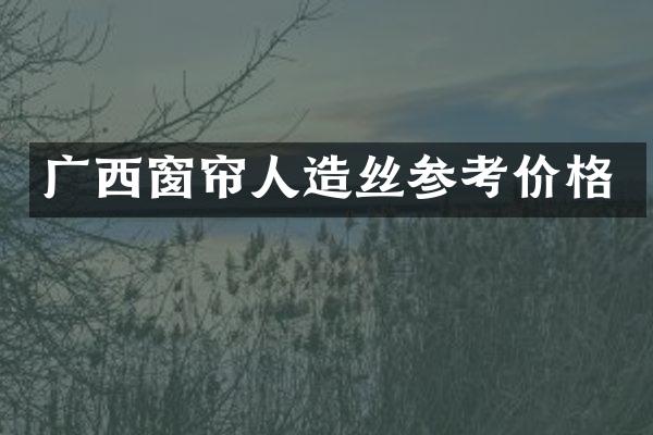 广西窗帘人造丝参考价格