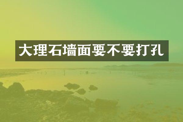 大理石墙面要不要打孔