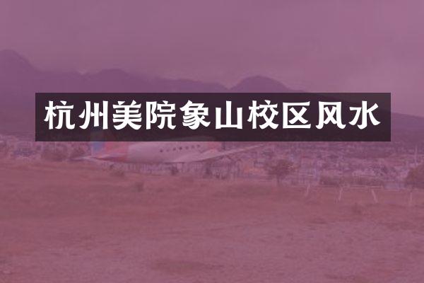 杭州美院象山校区风水
