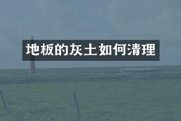 地板的灰土如何清理