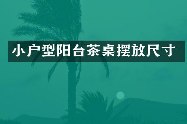 小户型阳台茶桌摆放尺寸