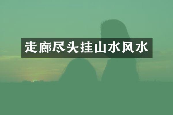 走廊尽头挂山水风水