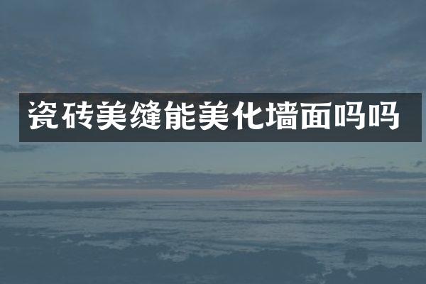 瓷砖美缝能美化墙面吗吗