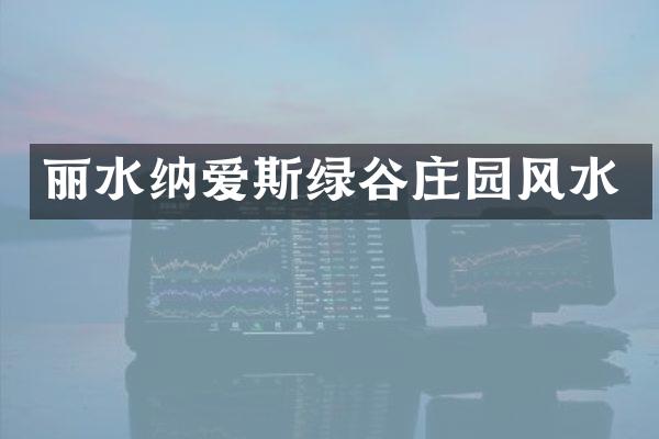 丽水纳爱斯绿谷庄园风水