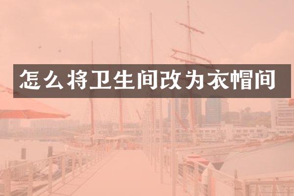 怎么将卫生间改为衣帽间