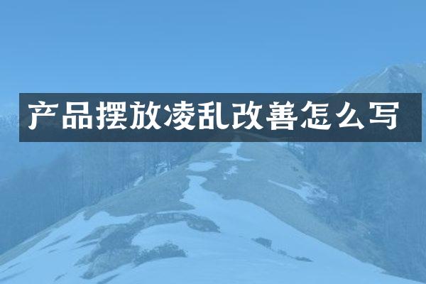 产品摆放凌乱改善怎么写
