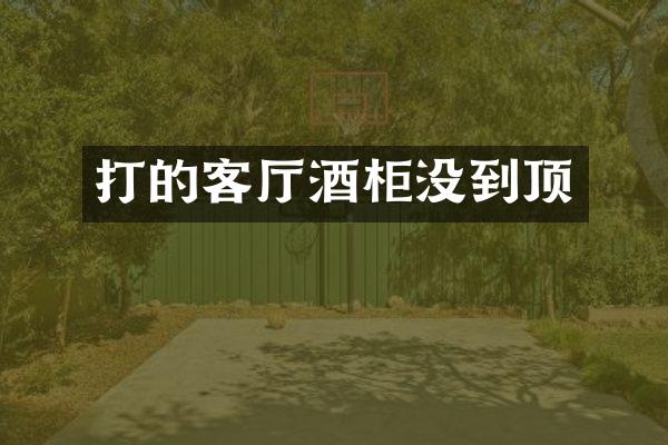 打的客厅酒柜没到顶