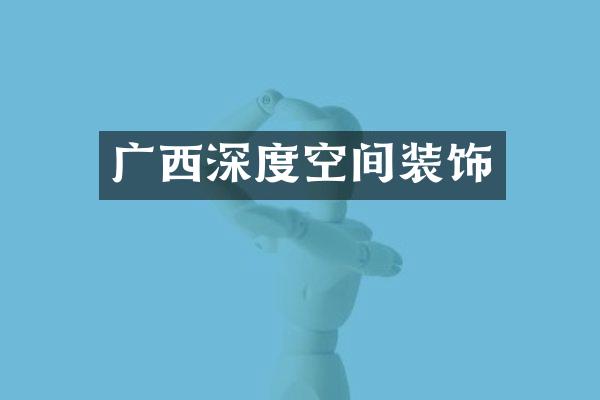 广西深度空间装饰