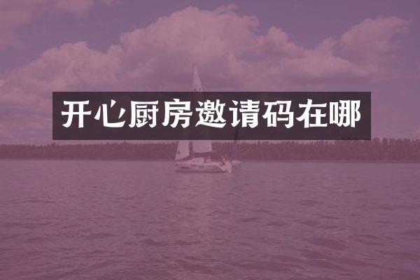 开心厨房邀请码在哪