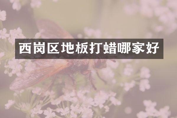 西岗区地板打蜡哪家好