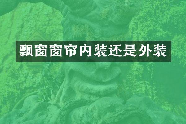飘窗窗帘内装还是外装