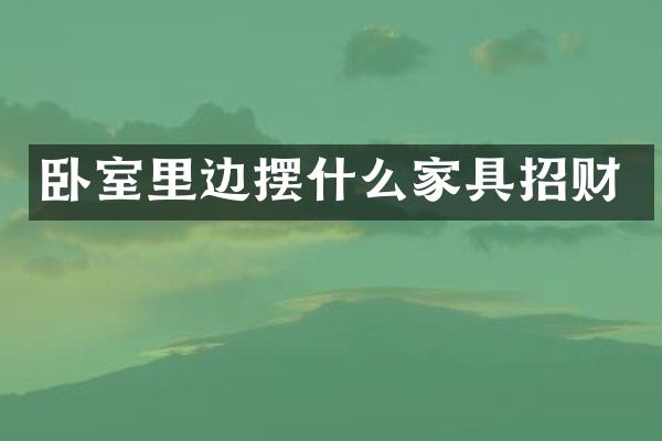 卧室里边摆什么家具招财