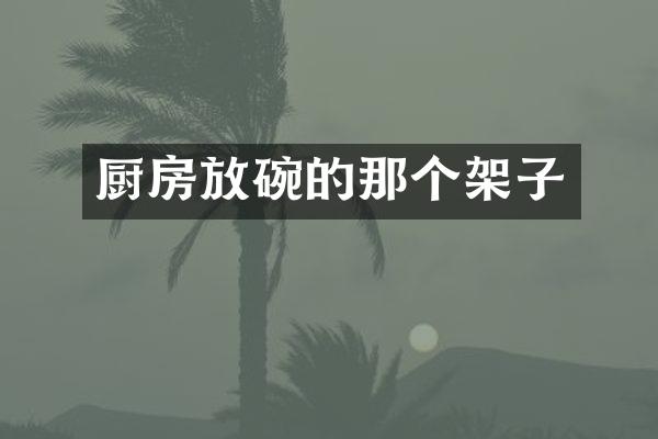 厨房放碗的那个架子
