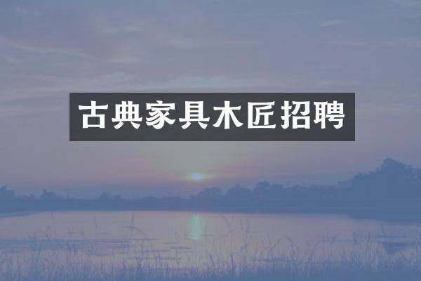 古典家具木匠招聘