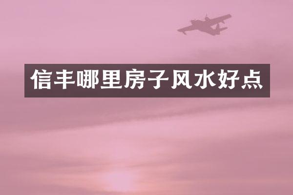 信丰哪里房子风水好点