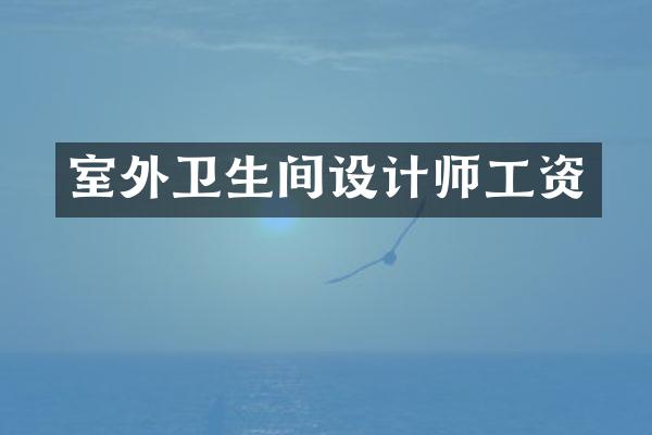 室外卫生间设计师工资