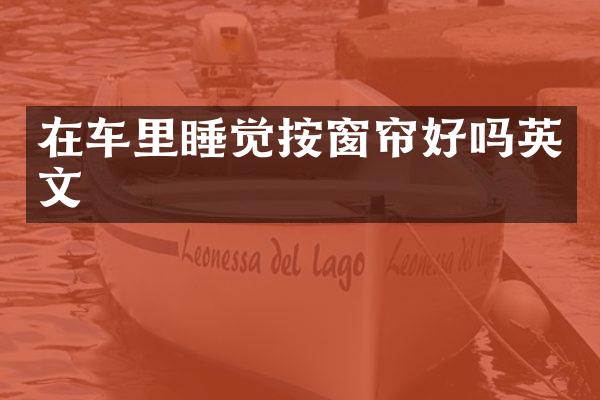 在车里睡觉按窗帘好吗英文