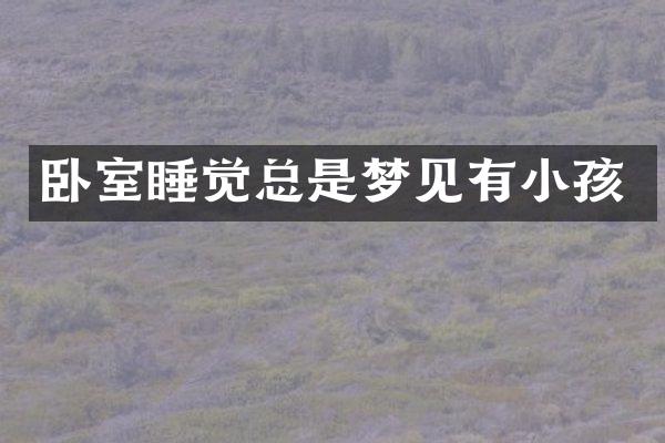 卧室睡觉总是梦见有小孩