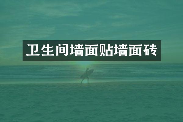 卫生间墙面贴墙面砖