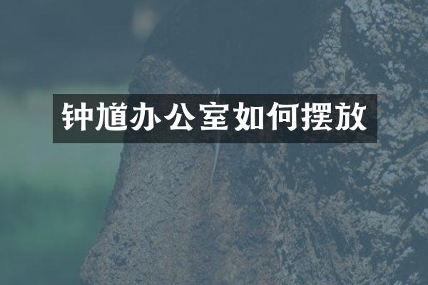 钟馗办公室如何摆放