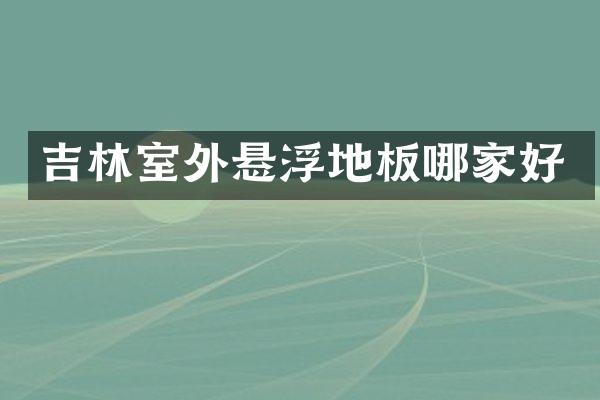 吉林室外悬浮地板哪家好