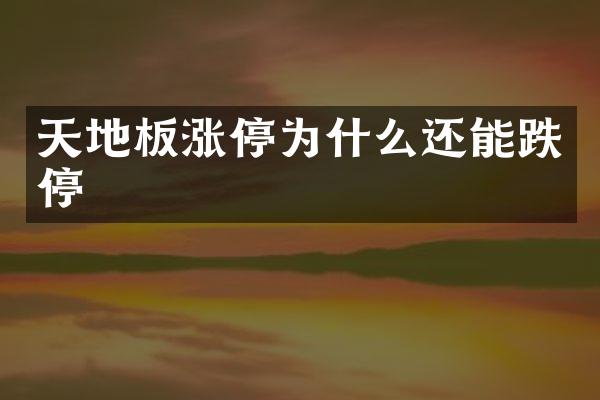 天地板涨停为什么还能跌停