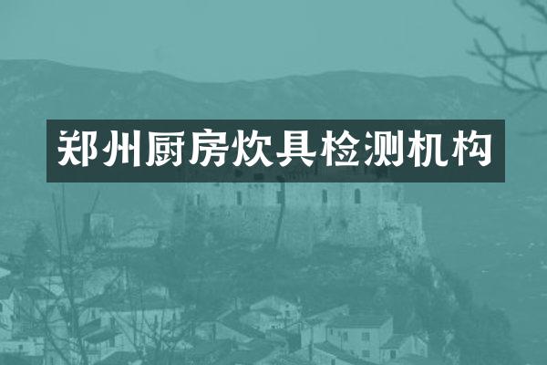 郑州厨房炊具检测机构
