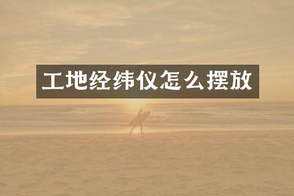 工地经纬仪怎么摆放