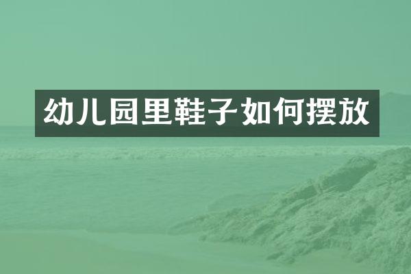 幼儿园里鞋子如何摆放