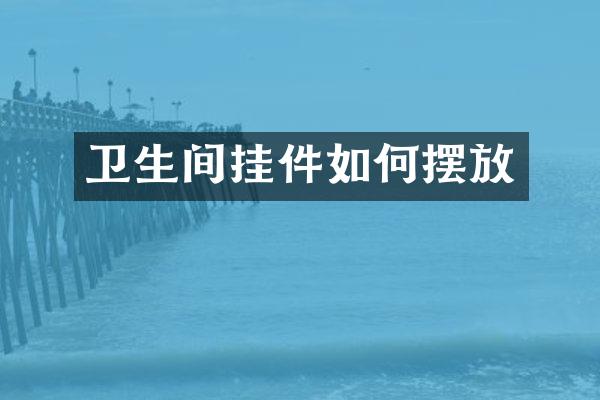 卫生间挂件如何摆放