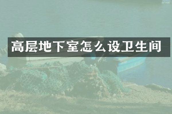 高层地下室怎么设卫生间