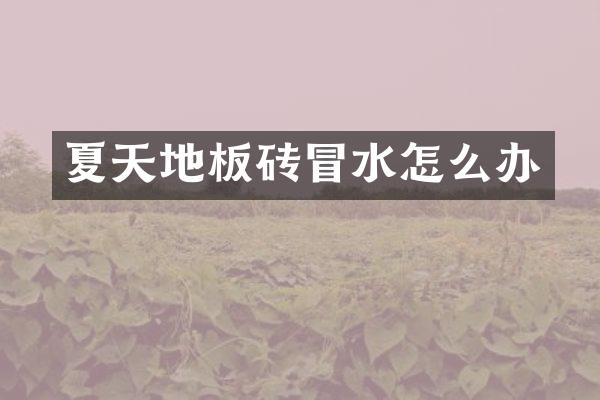 夏天地板砖冒水怎么办