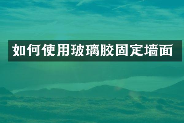 如何使用玻璃胶固定墙面