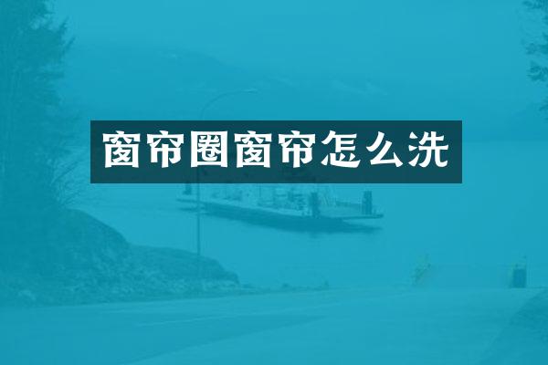 窗帘圈窗帘怎么洗