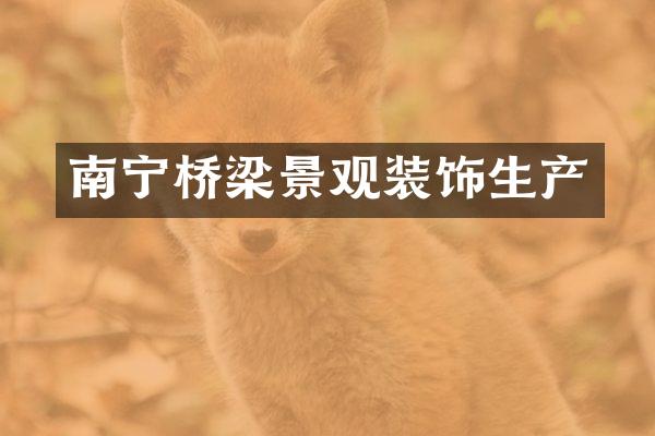 南宁桥梁景观装饰生产