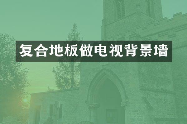复合地板做电视背景墙