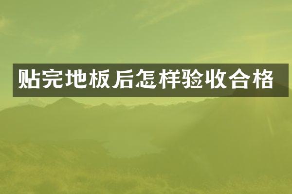 贴完地板后怎样验收合格