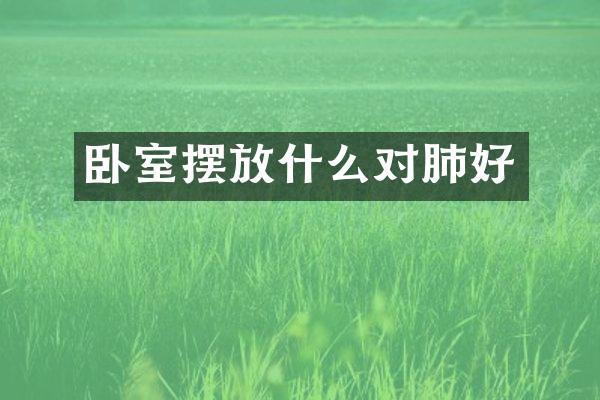 卧室摆放什么对肺好