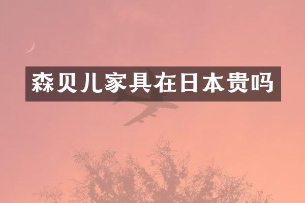 森贝儿家具在日本贵吗