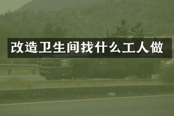 改造卫生间找什么工人做