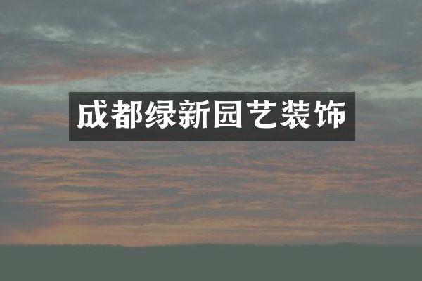 成都绿新园艺装饰