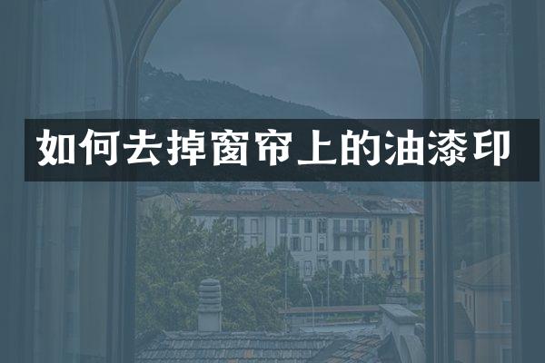 如何去掉窗帘上的油漆印